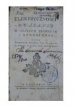 Pierwszy polski podręcznik o elektryczności. Wydany w Krakowie w 1786 r przez Szkołę Główną Koronną. Autorem był Franciszek Scheidt. (Źródło: archiwum).